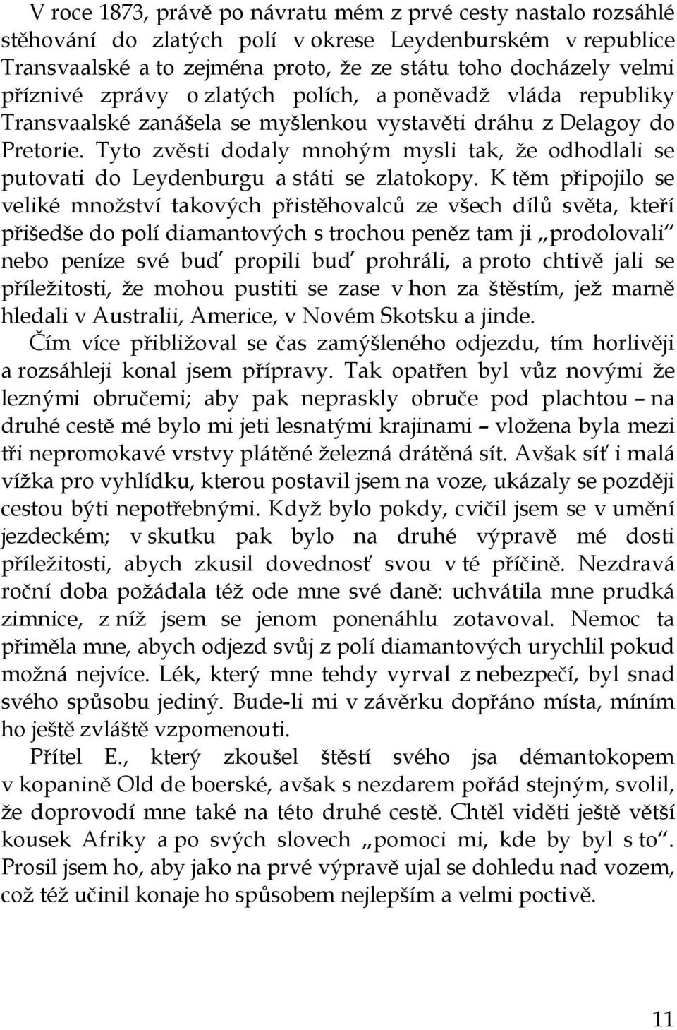 Tyto zvěsti dodaly mnohým mysli tak, že odhodlali se putovati do Leydenburgu a státi se zlatokopy.