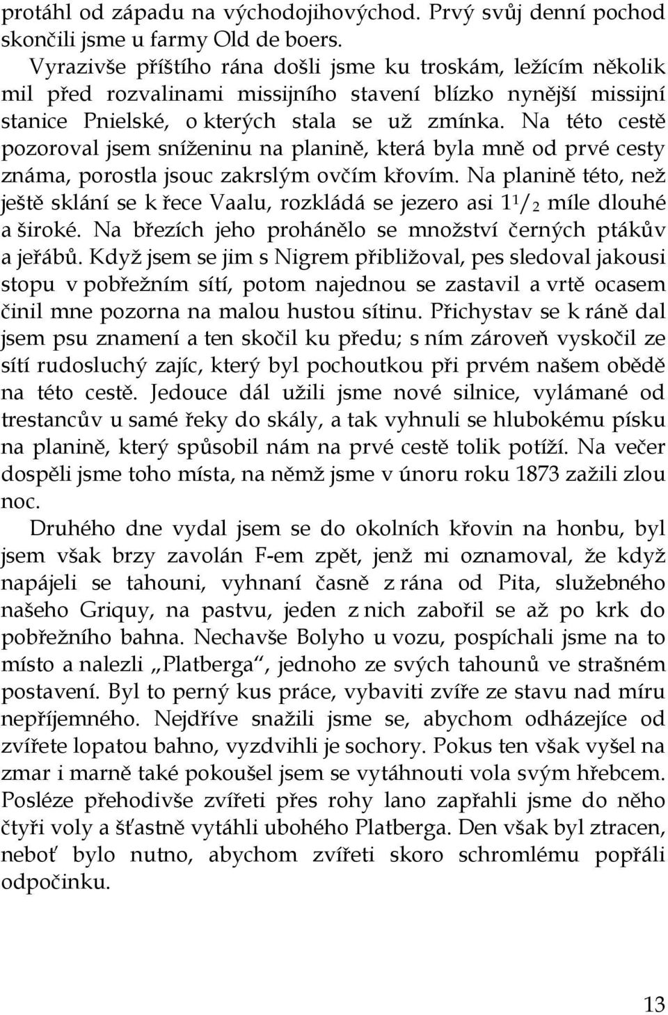 Na této cestě pozoroval jsem sníženinu na planině, která byla mně od prvé cesty známa, porostla jsouc zakrslým ovčím křovím.