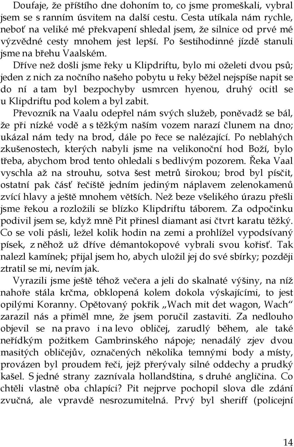 Dříve než došli jsme řeky u Klipdriftu, bylo mi oželeti dvou psů; jeden z nich za nočního našeho pobytu u řeky běžel nejspíše napit se do ní a tam byl bezpochyby usmrcen hyenou, druhý ocitl se u