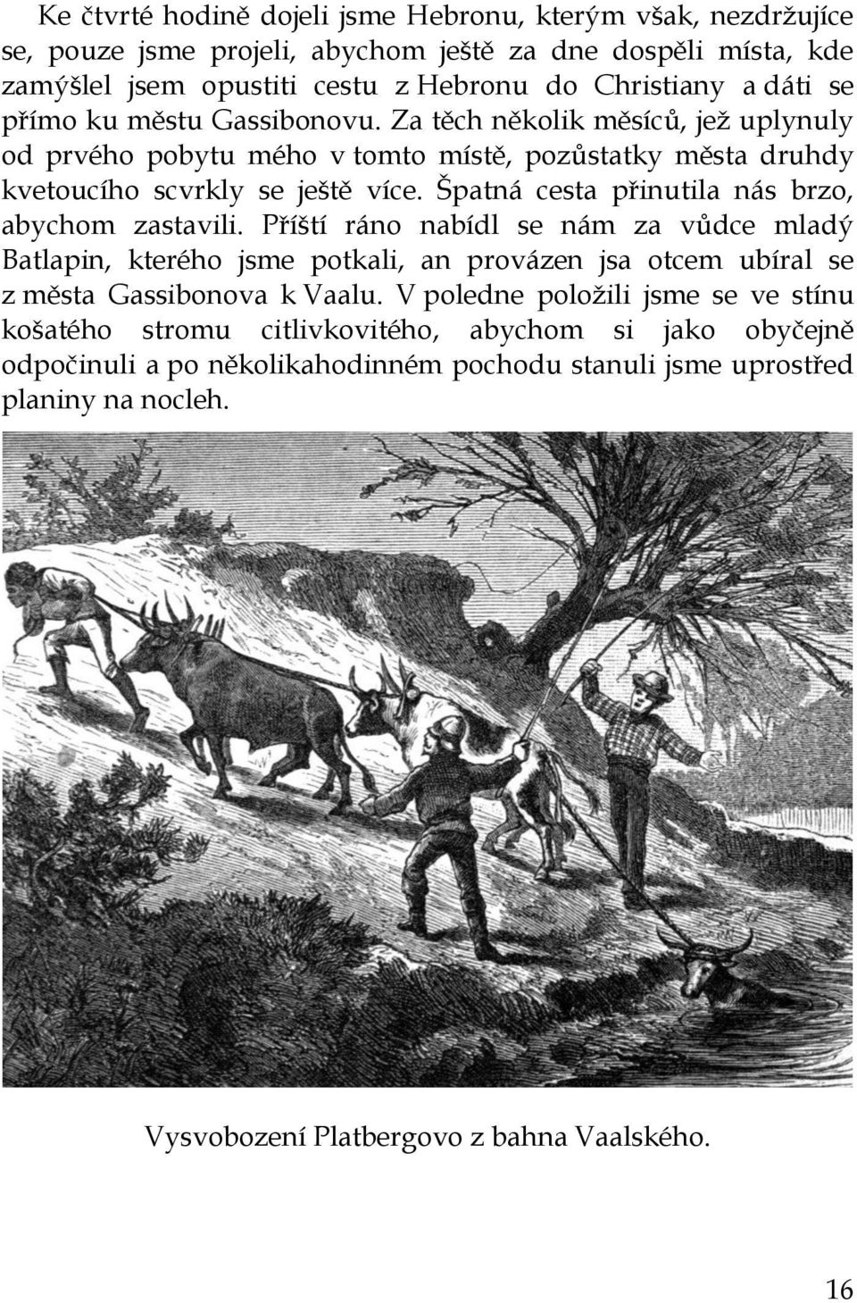 Špatná cesta přinutila nás brzo, abychom zastavili. Příští ráno nabídl se nám za vůdce mladý Batlapin, kterého jsme potkali, an provázen jsa otcem ubíral se z města Gassibonova k Vaalu.