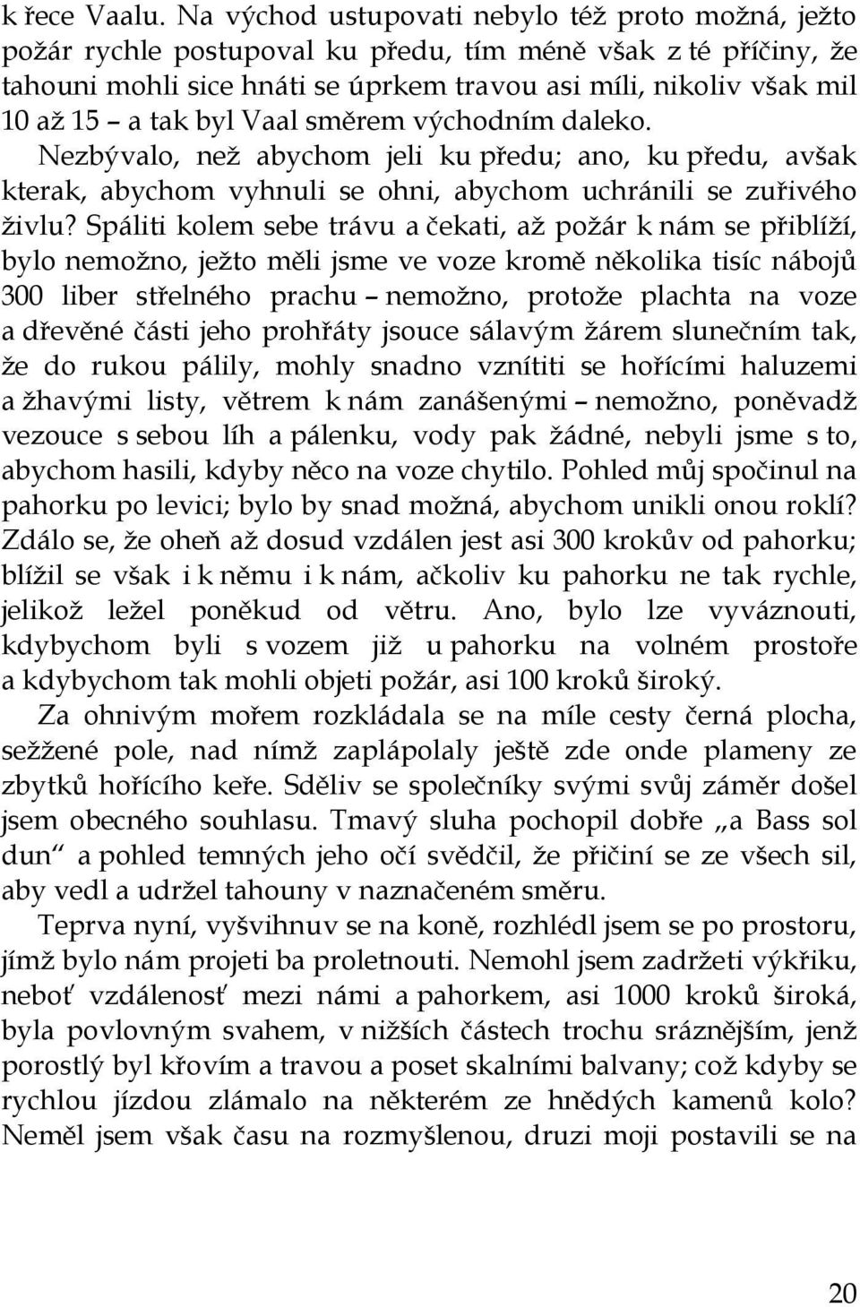 byl Vaal směrem východním daleko. Nezbývalo, než abychom jeli ku předu; ano, ku předu, avšak kterak, abychom vyhnuli se ohni, abychom uchránili se zuřivého živlu?