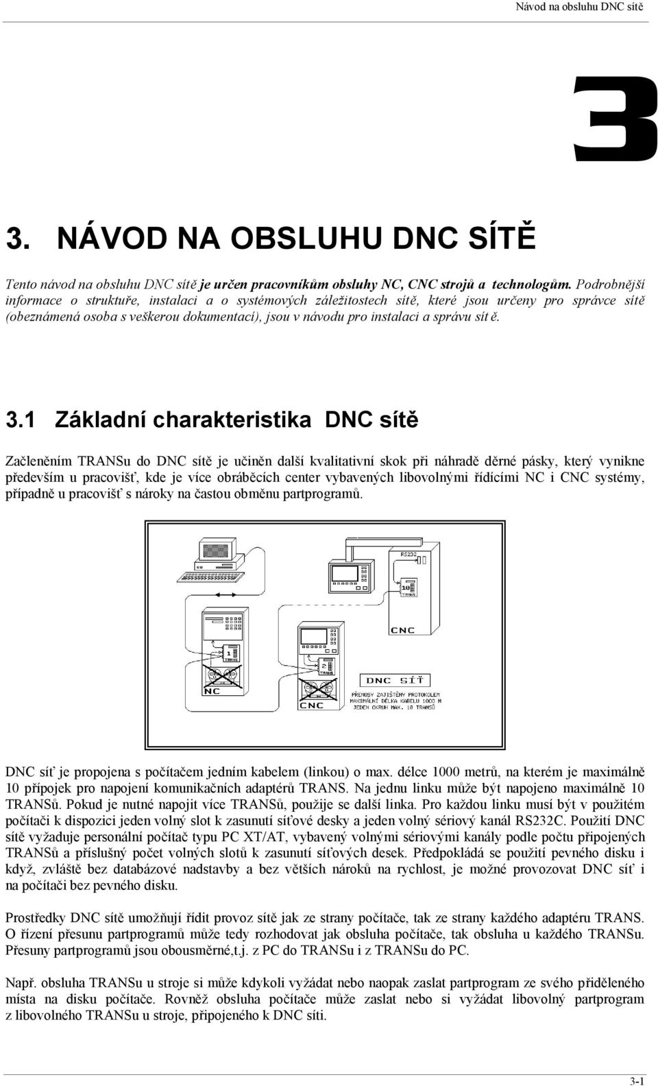 ě. 3.1 Základní charakteristika DNC sítě Začleněním TRANSu do DNC sítě je učiněn další kvalitativní skok při náhradě děrné pásky, který vynikne především u pracovišť, kde je více obráběcích center