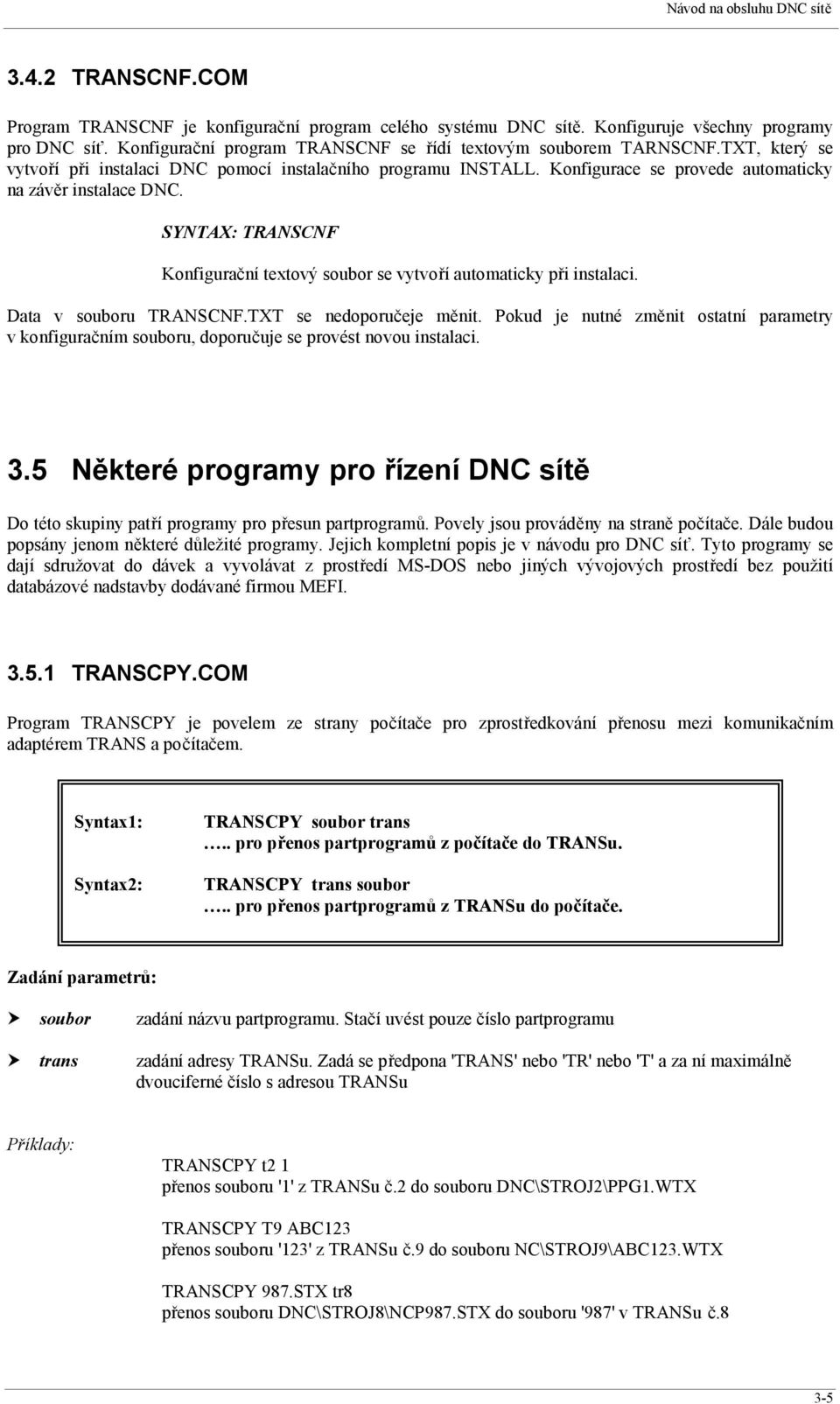 Konfigurace se provede automaticky na závěr instalace DNC. SYNTAX: TRANSCNF Konfigurační textový soubor se vytvoří automaticky při instalaci. Data v souboru TRANSCNF.TXT se nedoporučeje měnit.