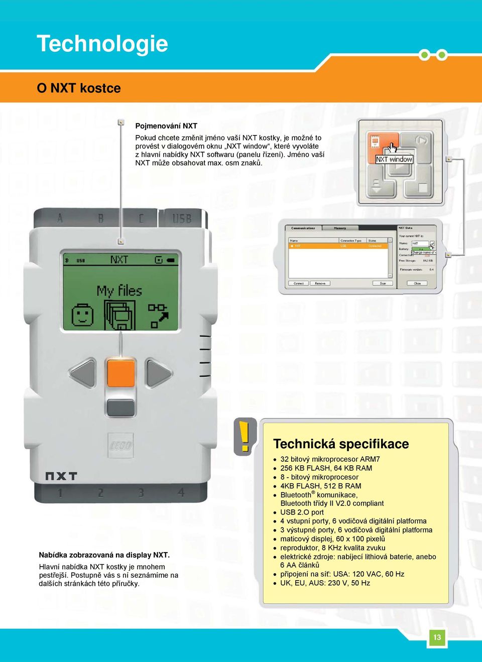 Technická specifikace 32 bitový mikroprocesor ARM7 256 KB FLASH, 64 KB RAM 8 - bitový mikroprocesor 4KB FLASH, 512 B RAM Bluetooth komunikace, Bluetooth třídy II V2.0 compliant USB 2.