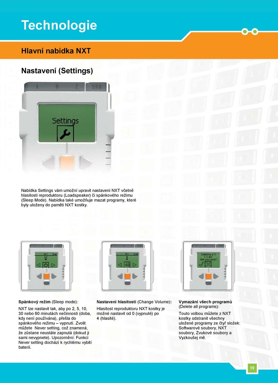Spánkový režim (Sleep mode): NXT lze nastavit tak, aby po 2, 5, 10, 30 nebo 60 minutách nečinnosti (doba, kdy není používána), přešla do spánkového režimu vypnutí.
