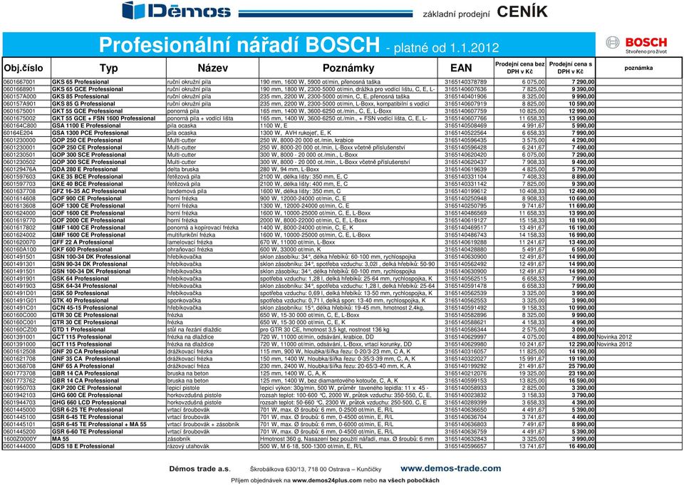 3165140401906 8 325,00 9 990,00 060157A901 GKS 85 G Professional ruční okružní pila 235 mm, 2200 W, 2300-5000 ot/min, L-Boxx, kompatibilní s vodící 3165140607919 8 825,00 10 590,00 0601675001 GKT 55