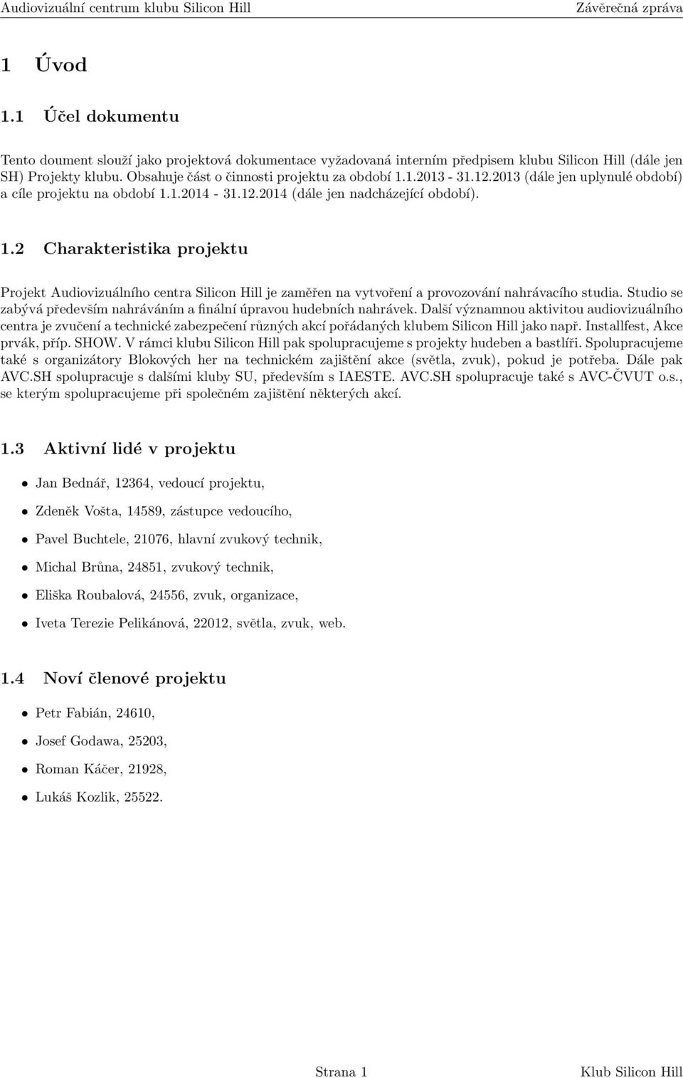 1.2014-31.12.2014 (dále jen nadcházející období). 1.2 Charakteristika projektu Projekt Audiovizuálního centra Silicon Hill je zaměřen na vytvoření a provozování nahrávacího studia.