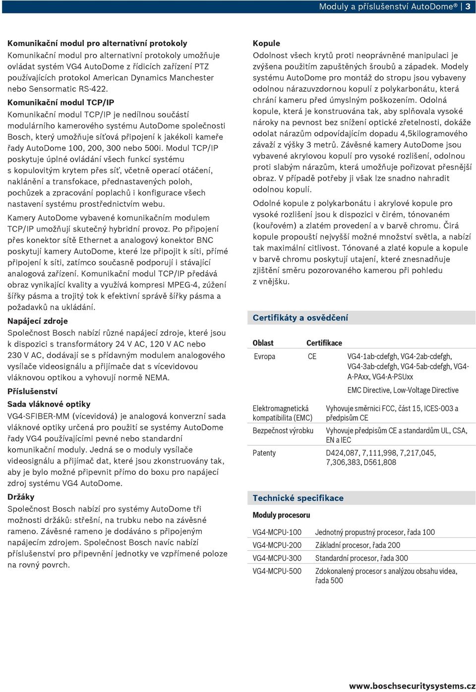 Komunikační modul TCP/IP Komunikační modul TCP/IP je nedílnou součástí modulárního kamerového systému AutoDome společnosti Bosch, který umožňuje síťová připojení k jakékoli kameře řady AutoDome 100,