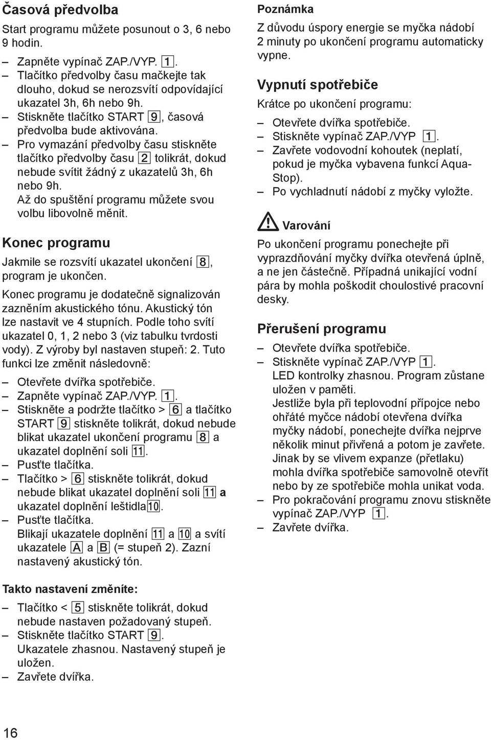 Až do spuštění programu můžete svou volbu libovolně měnit. Konec programu Jakmile se rozsvítí ukazatel ukončení 8, program je ukončen.