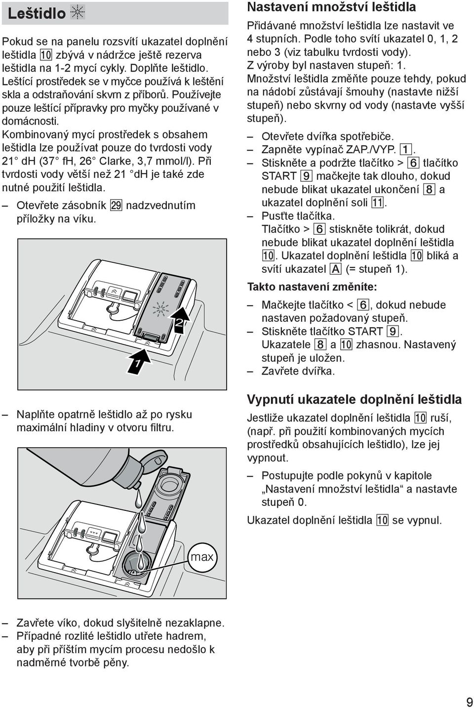 Kombinovaný mycí prostředek s obsahem leštidla lze používat pouze do tvrdosti vody 21 dh (37 fh, 26 Clarke, 3,7 mmol/l). Při tvrdosti vody větší než 21 dh je také zde nutné použití leštidla.