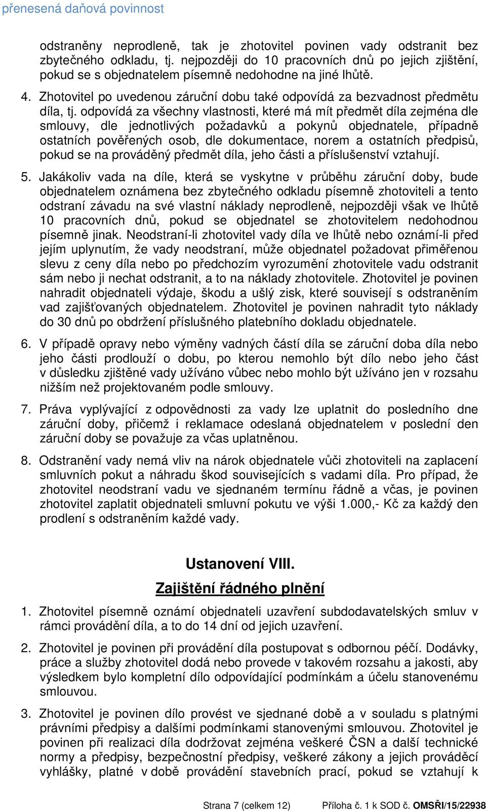 odpovídá za všechny vlastnosti, které má mít předmět díla zejména dle smlouvy, dle jednotlivých požadavků a pokynů objednatele, případně ostatních pověřených osob, dle dokumentace, norem a ostatních