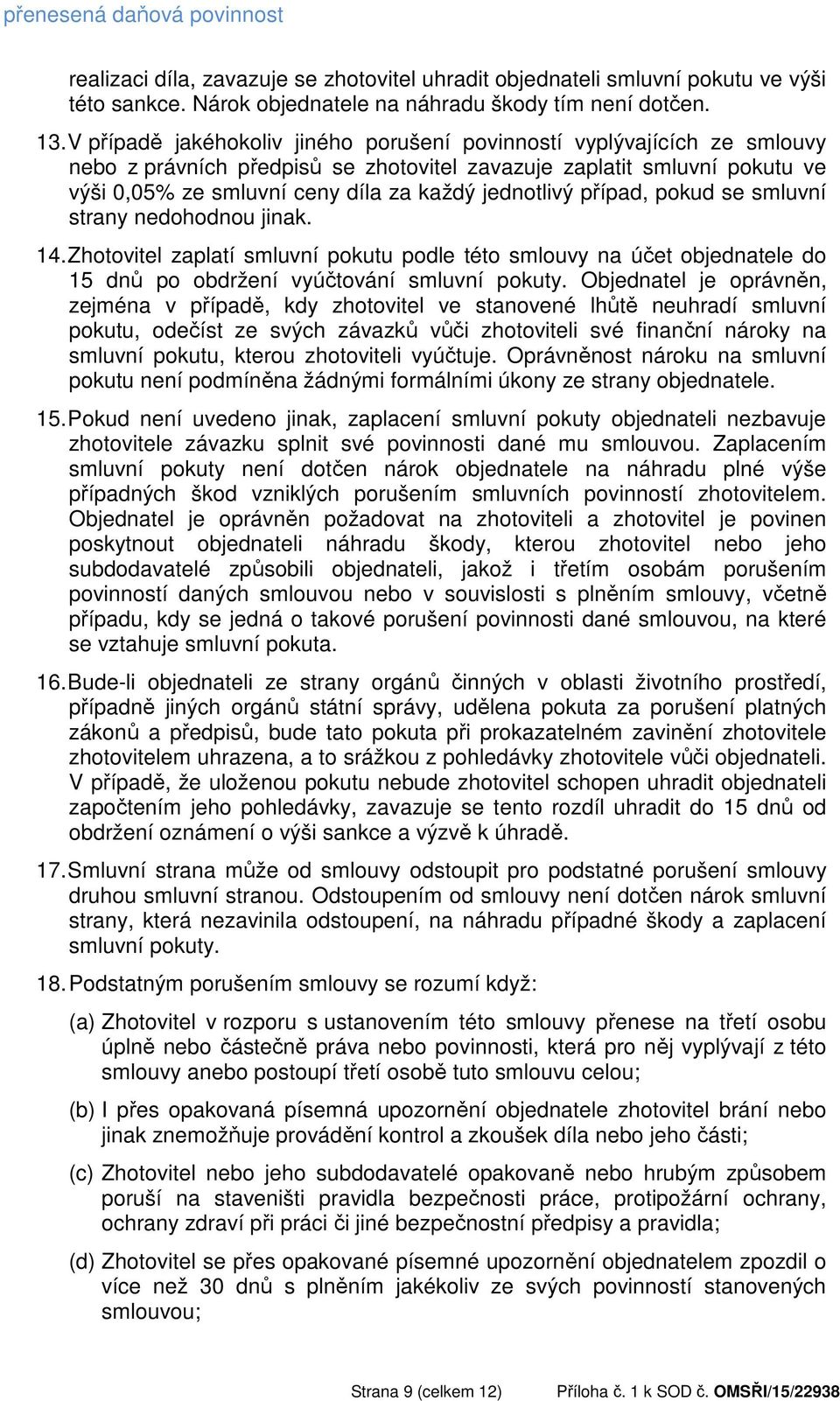 jednotlivý případ, pokud se smluvní strany nedohodnou jinak. 14. Zhotovitel zaplatí smluvní pokutu podle této smlouvy na účet objednatele do 15 dnů po obdržení vyúčtování smluvní pokuty.