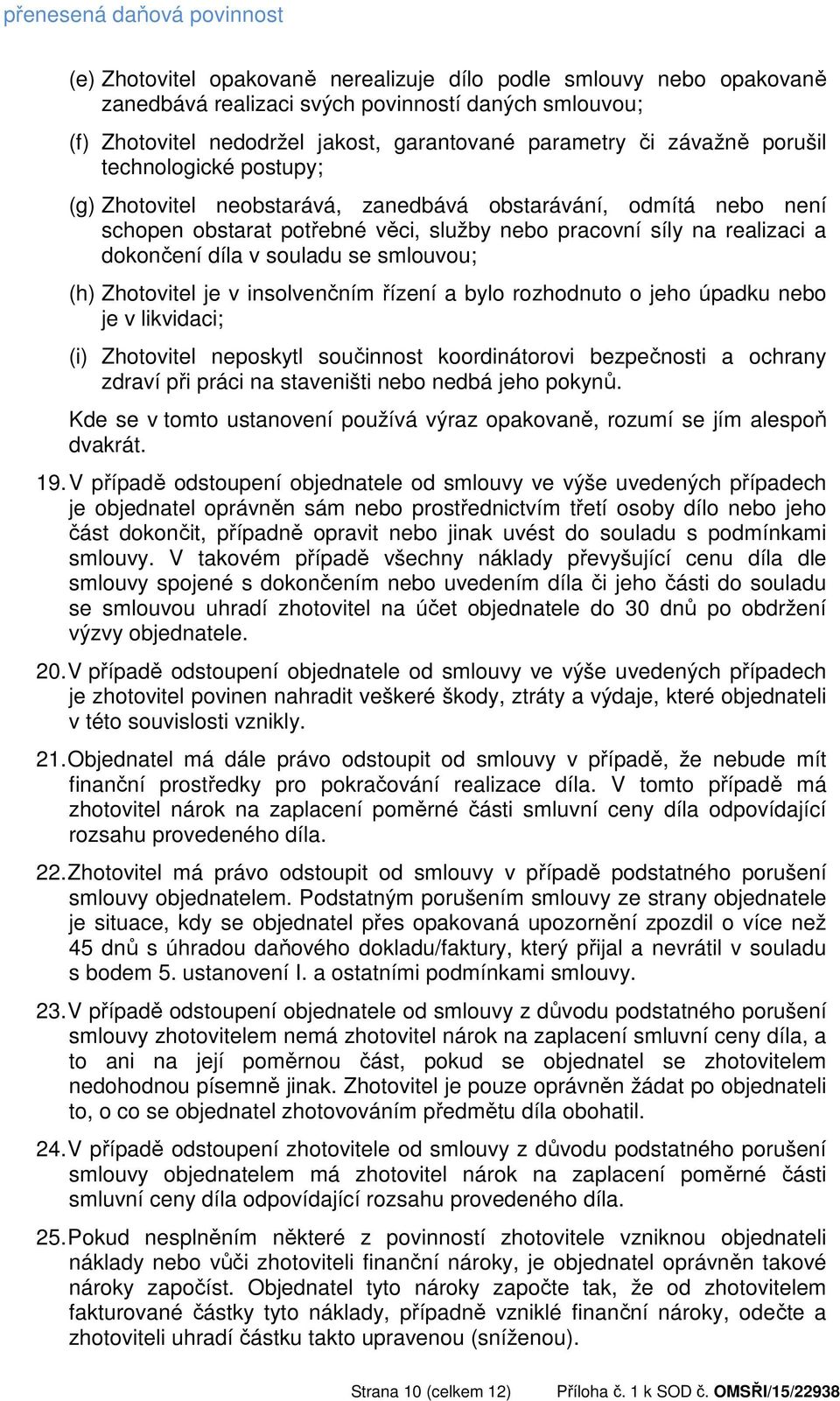 dokončení díla v souladu se smlouvou; (h) Zhotovitel je v insolvenčním řízení a bylo rozhodnuto o jeho úpadku nebo je v likvidaci; (i) Zhotovitel neposkytl součinnost koordinátorovi bezpečnosti a