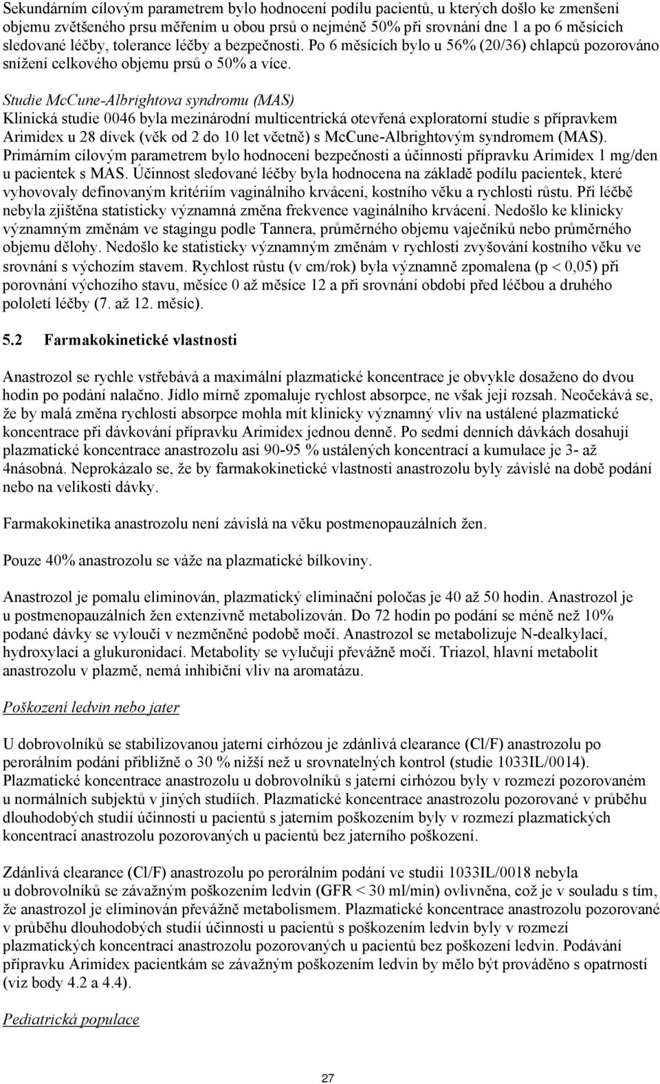 Studie McCune-Albrightova syndromu (MAS) Klinická studie 0046 byla mezinárodní multicentrická otevřená exploratorní studie s přípravkem Arimidex u 28 dívek (věk od 2 do 10 let včetně) s