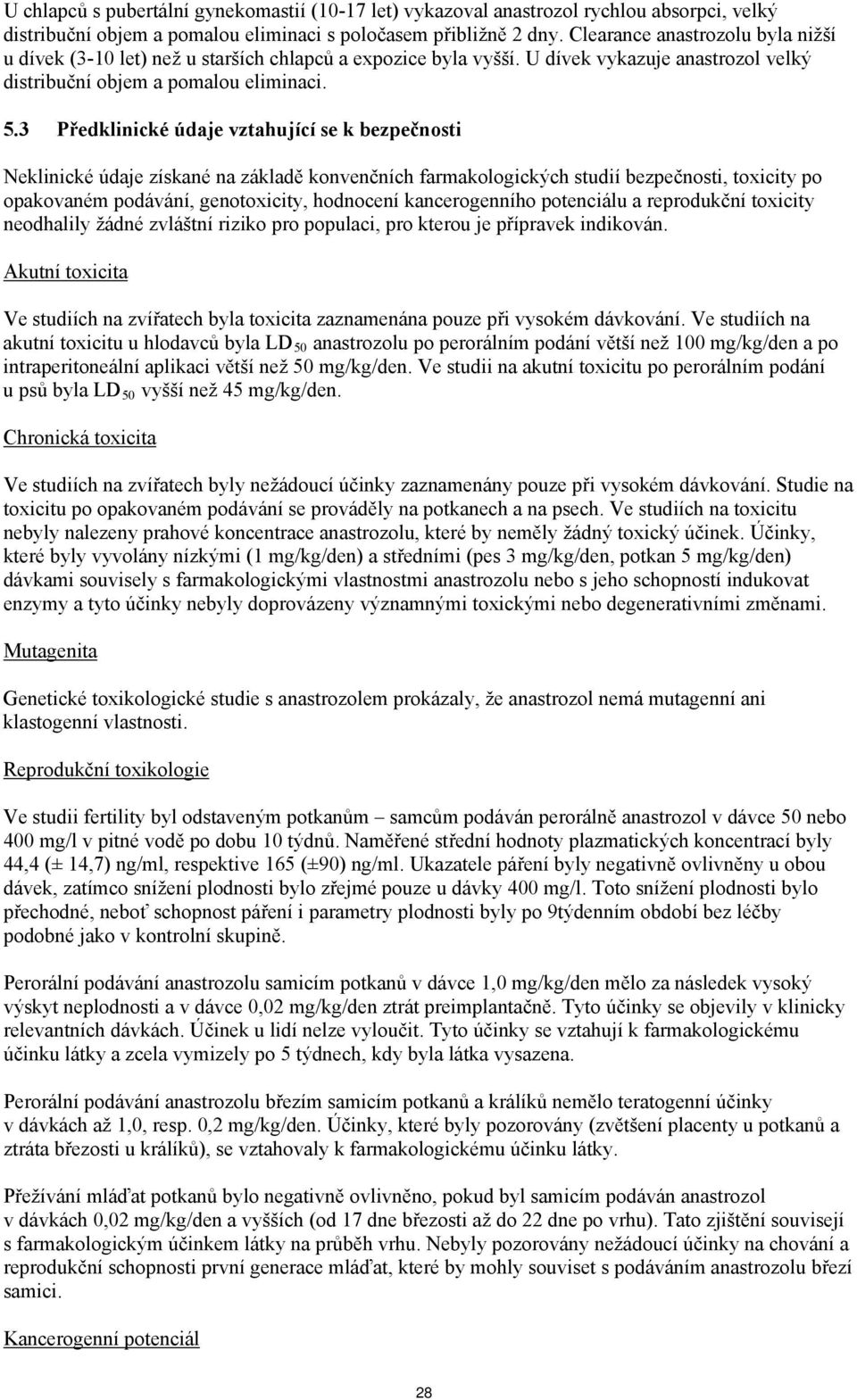 3 Předklinické údaje vztahující se k bezpečnosti Neklinické údaje získané na základě konvenčních farmakologických studií bezpečnosti, toxicity po opakovaném podávání, genotoxicity, hodnocení