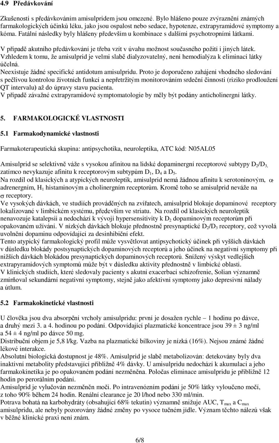 Fatální následky byly hlášeny především u kombinace s dalšími psychotropními látkami. V případě akutního předávkování je třeba vzít v úvahu možnost současného požití i jiných látek.