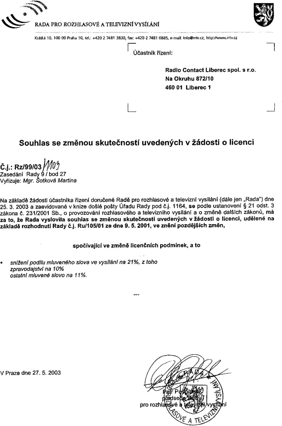 Šotkova Martina Na základě žádosti účastníka řízení doručené Radě pro rozhlasové a televizní vysílání (dále jen Rada") dne 25. 3. 2003 a zaevidované v knize došlé pošty Úřadu Rady pod č.j. 1164, se podle ustanovení 21 odst.