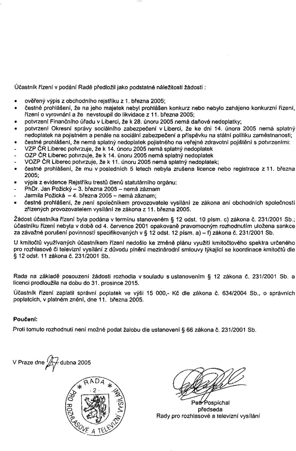 března 2005; potvrzení Finančního úřadu v Liberci, že k 28. únoru 2005 nemá daňové nedoplatky; potvrzení Okresní správy sociálního zabezpečení v Liberci, že ke dni 14.