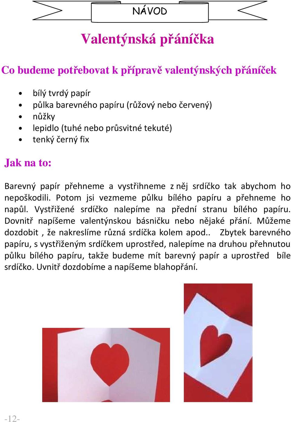 Vystřižené srdíčko nalepíme na přední stranu bílého papíru. Dovnitř napíšeme valentýnskou básničku nebo nějaké přání. Můžeme dozdobit, že nakreslíme různá srdíčka kolem apod.