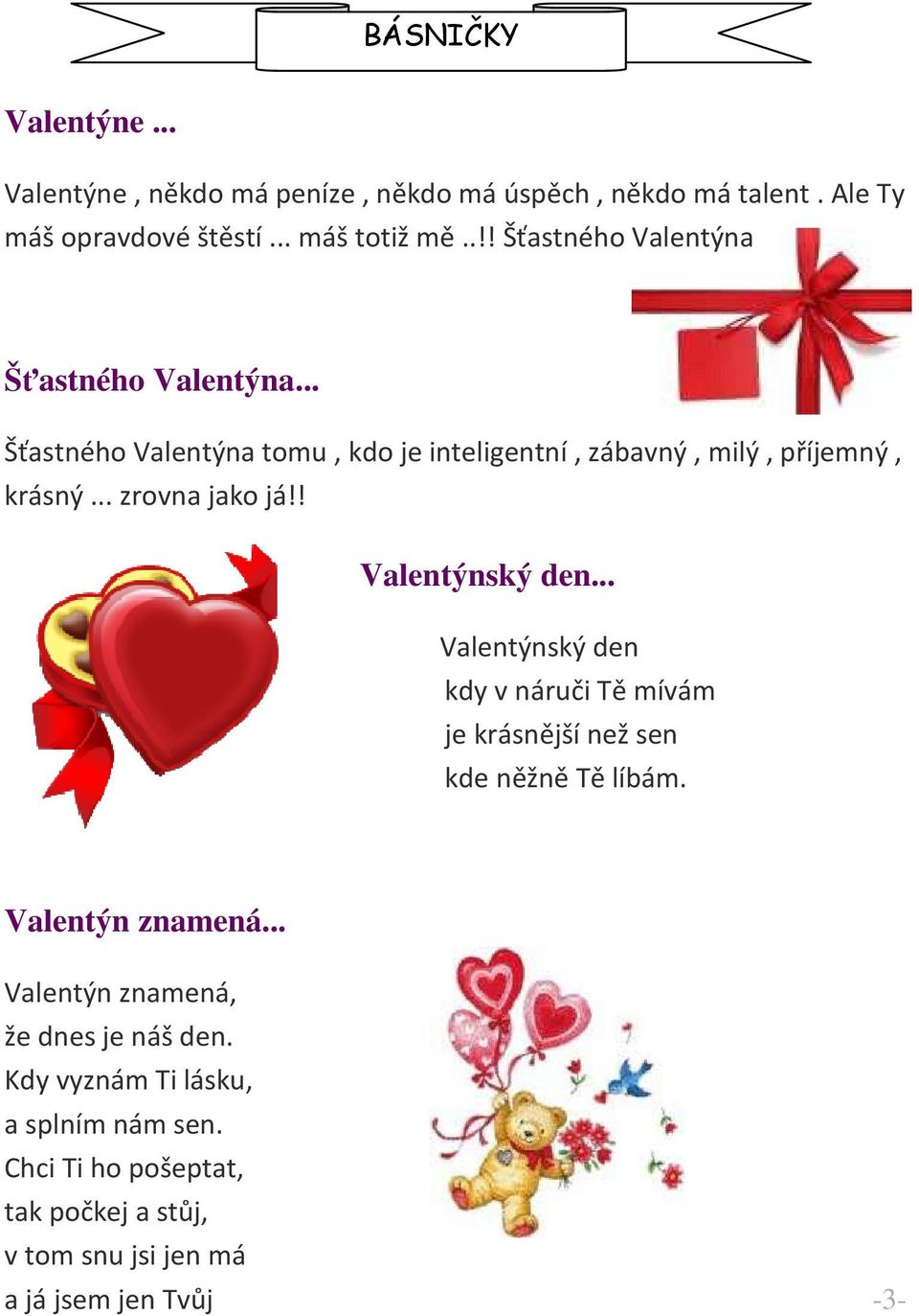 .. zrovna jako já!! Valentýnský den... Valentýnský den kdy v náruči Tě mívám je krásnější než sen kde něžně Tě líbám. Valentýn znamená.