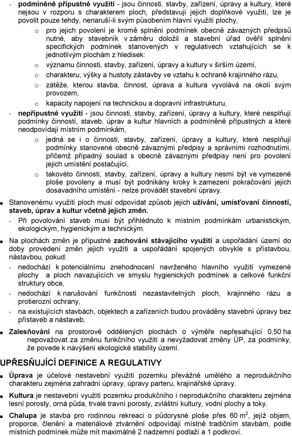 specifických podmínek stanovených v regulativech vztahujících se k jednotlivým plochám z hledisek: o významu činnosti, stavby, zařízení, úpravy a kultury v širším území, o charakteru, výšky a hustoty