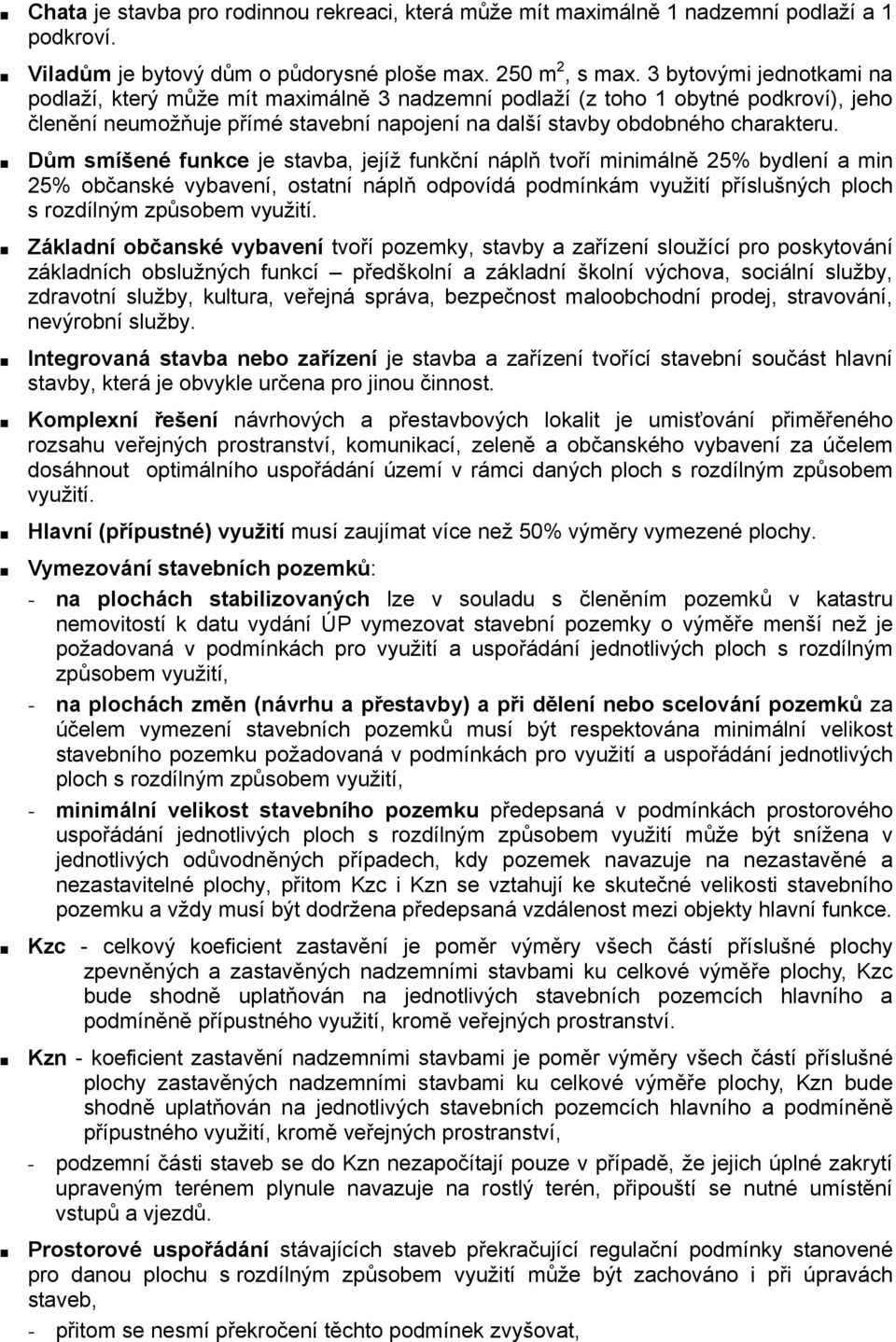 Dům smíšené funkce je stavba, jejíž funkční náplň tvoří minimálně 25% bydlení a min 25% občanské vybavení, ostatní náplň odpovídá podmínkám využití příslušných ploch s rozdílným způsobem využití.