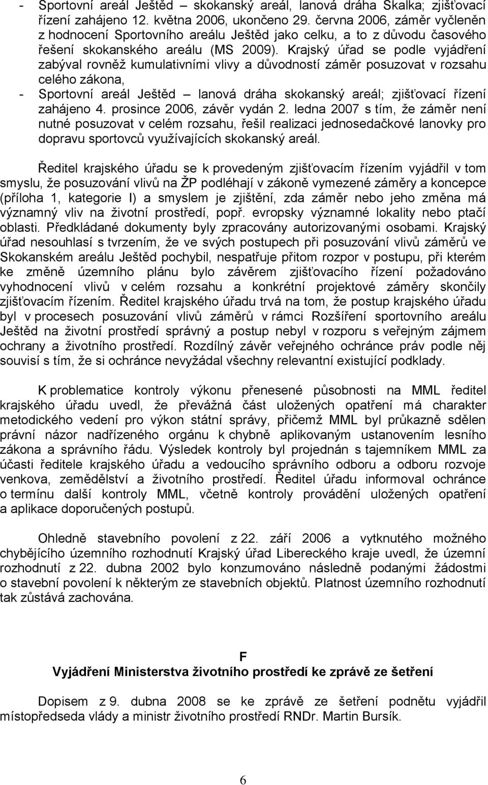 Krajský úřad se podle vyjádření zabýval rovněž kumulativními vlivy a důvodností záměr posuzovat v rozsahu celého zákona, - Sportovní areál Ještěd lanová dráha skokanský areál; zjišťovací řízení