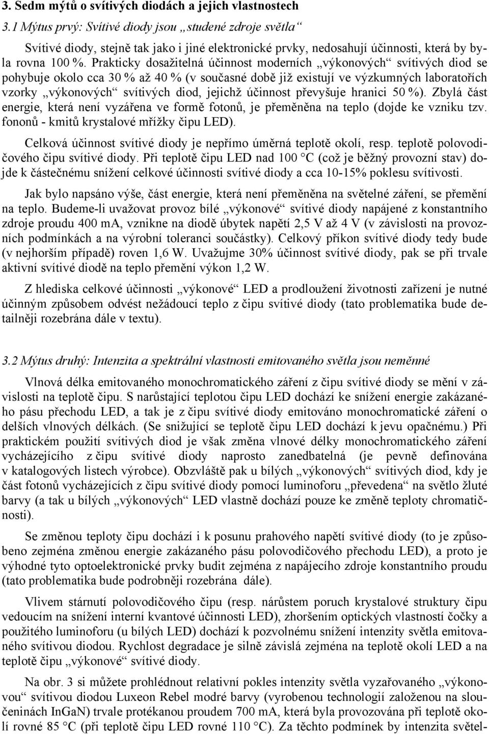 Prakticky dosažitelná účinnost moderních výkonových svítivých diod se pohybuje okolo cca 30 % až 40 % (v současné době již existují ve výzkumných laboratořích vzorky výkonových svítivých diod,