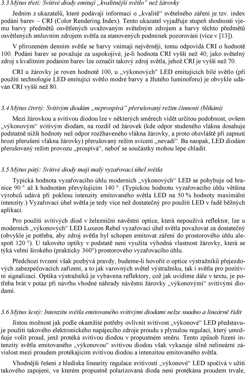 (více v [13]). V přirozeném denním světle se barvy vnímají nejvěrněji, tomu odpovídá CRI o hodnotě 100.