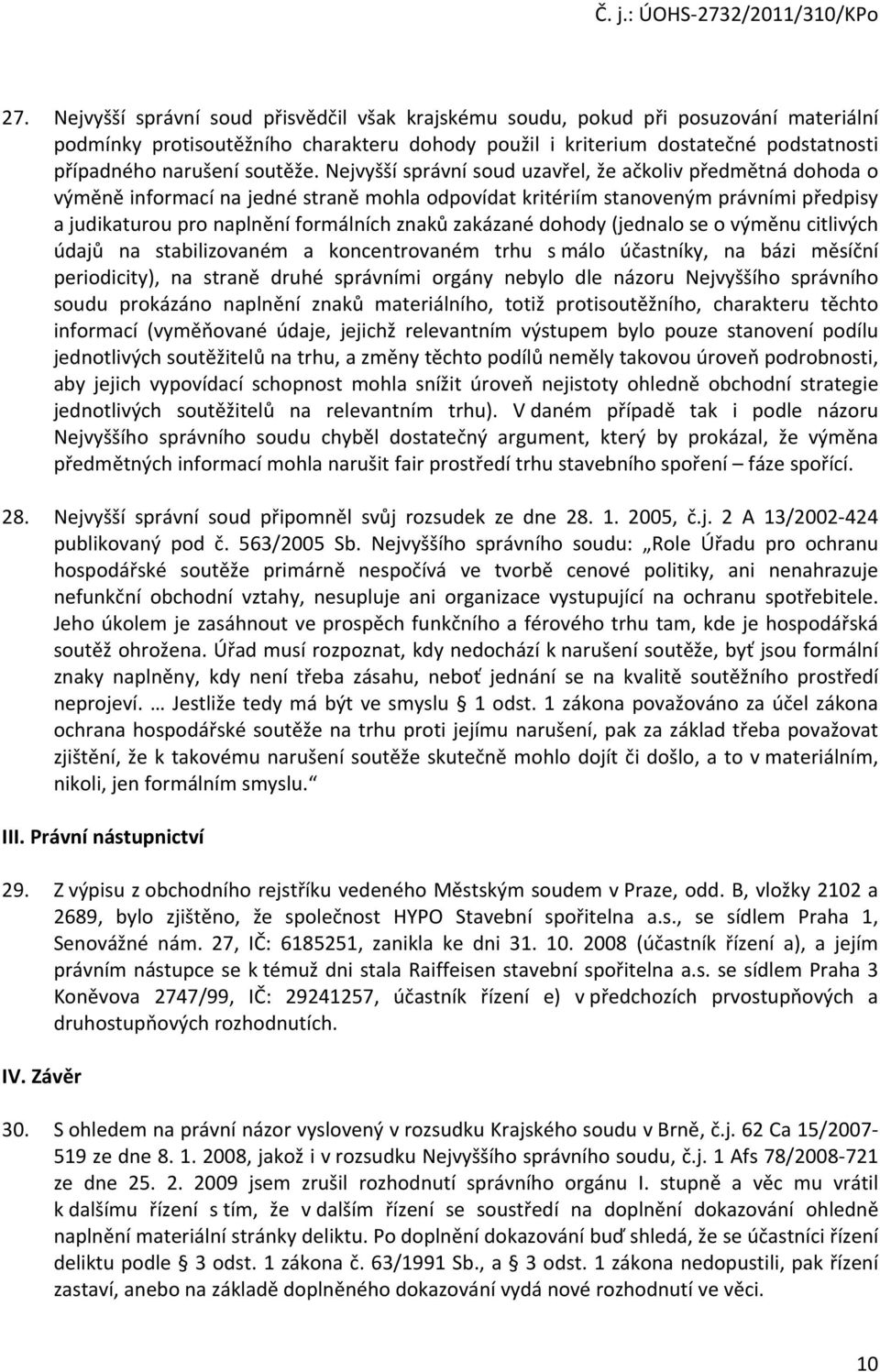 Nejvyšší správní soud uzavřel, že ačkoliv předmětná dohoda o výměně informací na jedné straně mohla odpovídat kritériím stanoveným právními předpisy a judikaturou pro naplnění formálních znaků