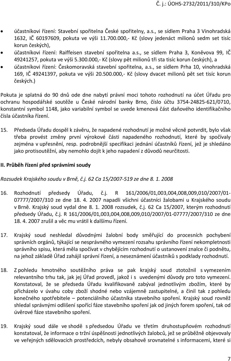 000, Kč (slovy pět milionů tři sta tisíc korun českých), a účastníkovi řízení: Českomoravská stavební spořitelna, a.s., se sídlem Prha 10, vinohradská 169, IČ 49241397, pokuta ve výši 20.500.