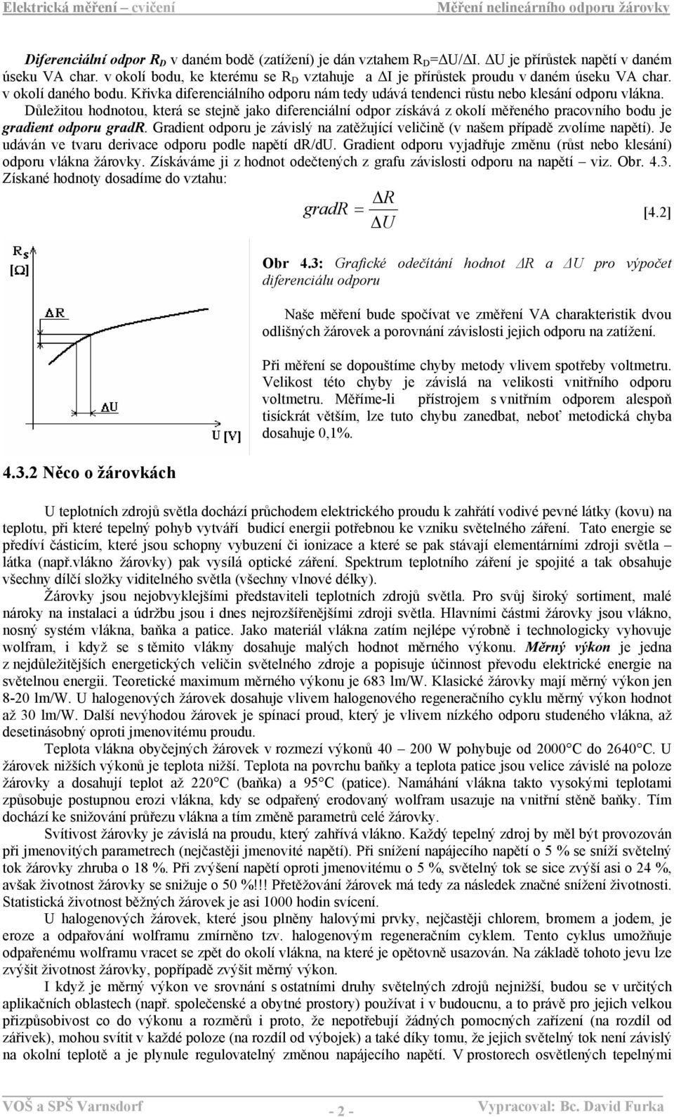 Důležitou hodnotou, která se stejně jako diferenciální odpor získává z okolí měřeného pracovního bodu je gradient odporu.