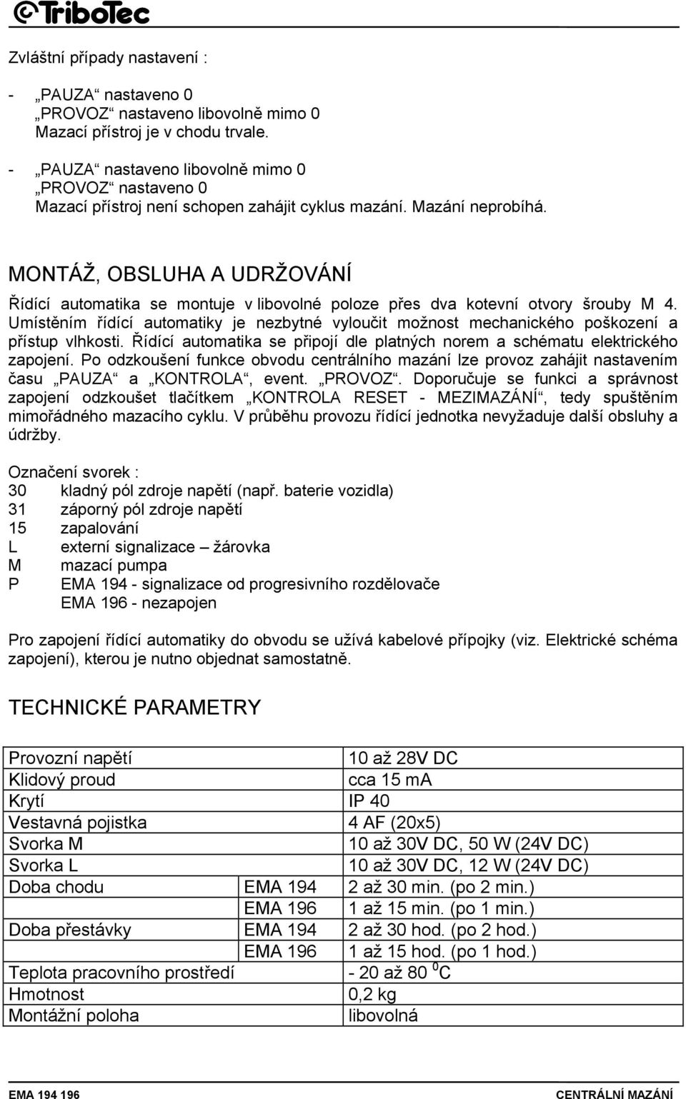 MONTÁŽ, OBSLUHA A UDRŽOVÁNÍ Řídící automatika se montuje v libovolné poloze přes dva kotevní otvory šrouby M 4.