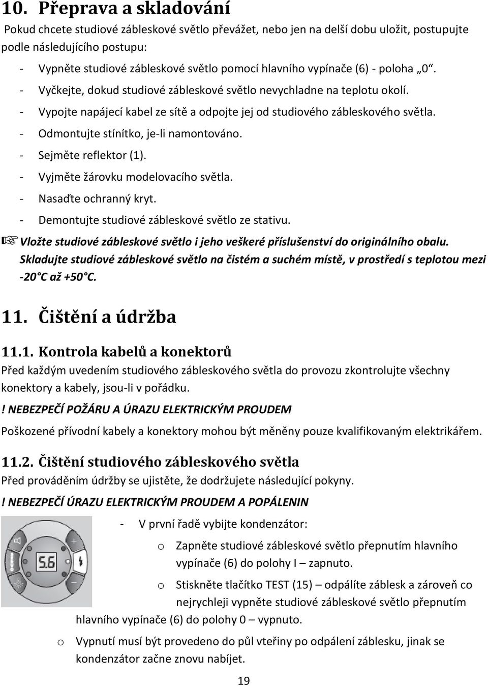 - Odmontujte stínítko, je-li namontováno. - Sejměte reflektor (1). - Vyjměte žárovku modelovacího světla. - Nasaďte ochranný kryt. - Demontujte studiové zábleskové světlo ze stativu.