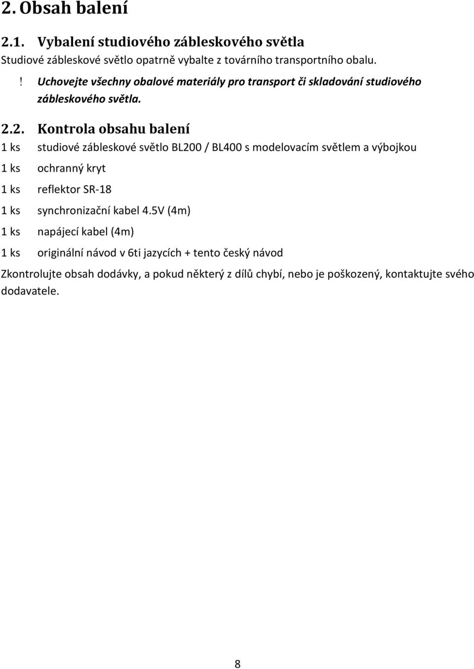 2. Kontrola obsahu balení 1 ks studiové zábleskové světlo BL200 / BL400 s modelovacím světlem a výbojkou 1 ks ochranný kryt 1 ks reflektor SR-18 1 ks