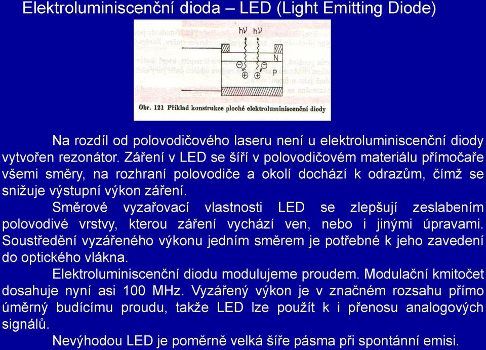 Směrové vyzařovací vlastnosti LED se zlepšují zeslabením polovodivé vrstvy, kterou záření vychází ven, nebo i jinými úpravami.