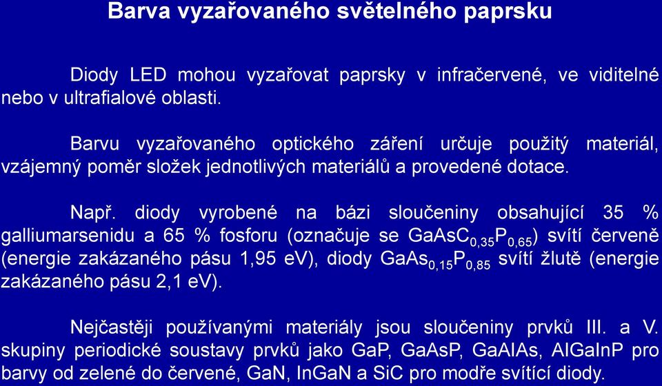 diody vyrobené na bázi sloučeniny obsahující 35 % galliumarsenidu a 65 % fosforu (označuje se GaAsC 0,35 P 0,65 ) svítí červeně (energie zakázaného pásu 1,95 ev), diody GaAs