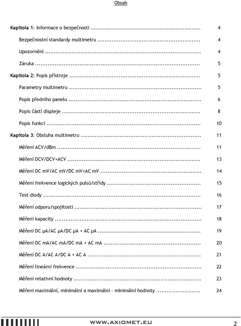 .. 13 Měření DC mv/ac mv/dc mv+ac mv... 14 Měření frekvence logických pulsů/střídy... 15 Test diody... 16 Měření odporu/spojitosti... 17 Měření kapacity.