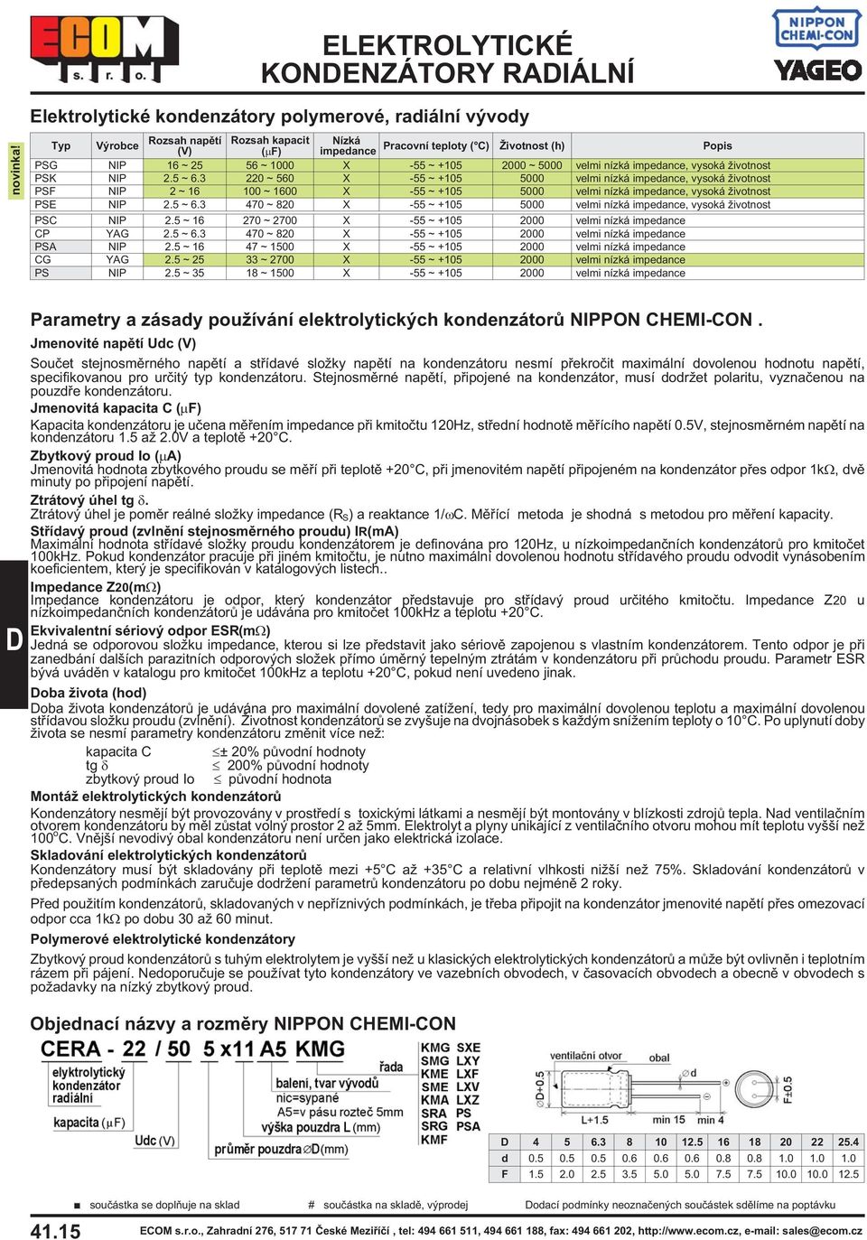 56 ~ 1000 X -55 ~ +105 2000 ~ 5000 velmi nízká impedance, vysoká ivotnost PSK NIP 2.5 ~ 6.