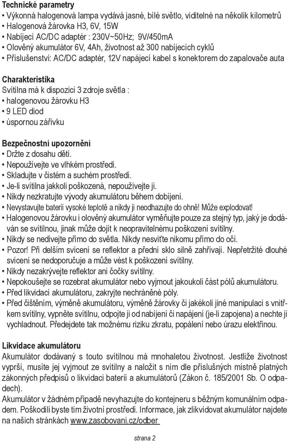 žárovku H3 9 LED diod úspornou zářivku Bezpečnostní upozornění Držte z dosahu dětí. Nepoužívejte ve vlhkém prostředí. Skladujte v čistém a suchém prostředí.