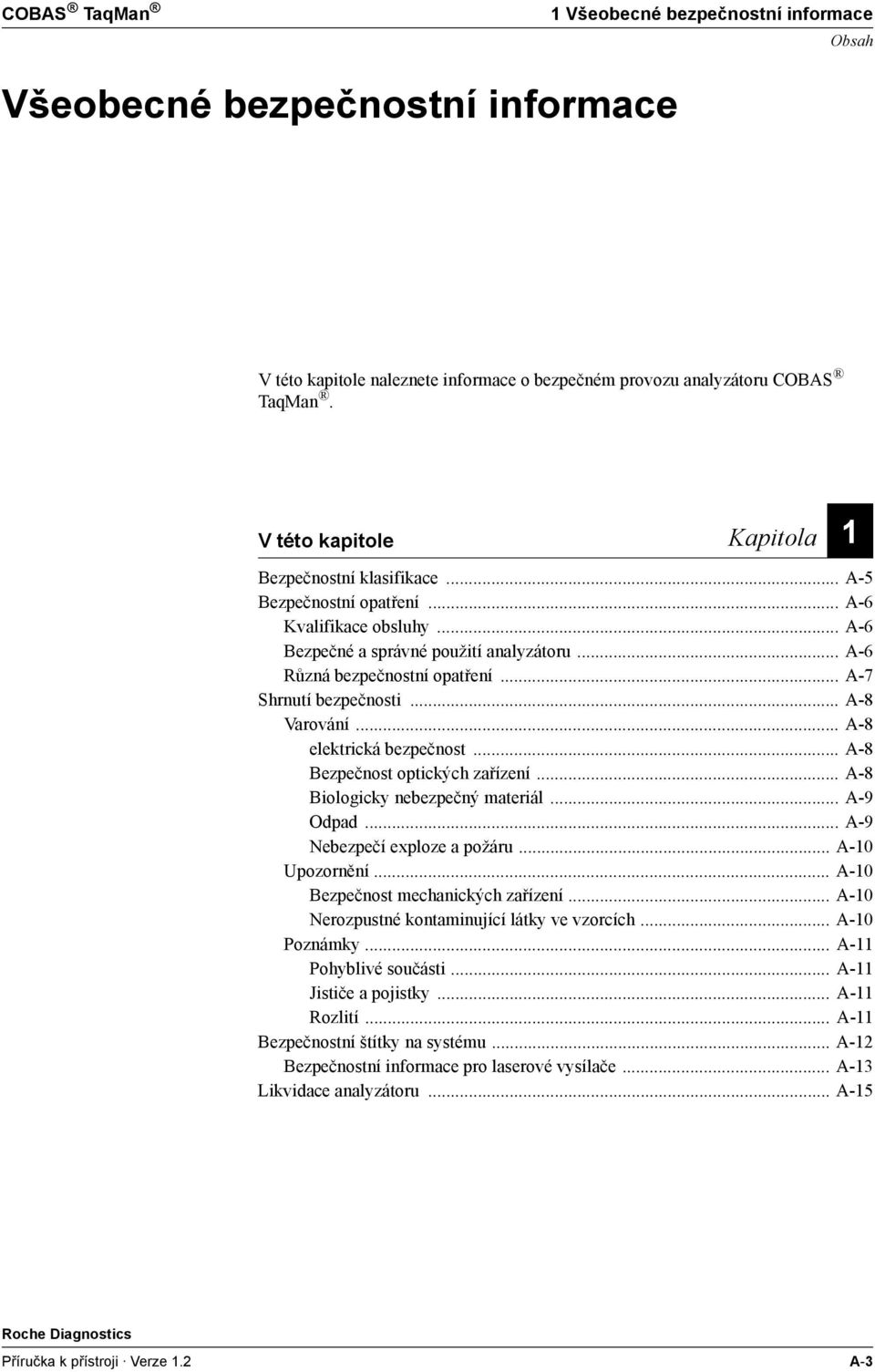 .. A-7 Shrnutí bezpečnosti... A-8 Varování... A-8 elektrická bezpečnost... A-8 Bezpečnost optických zařízení... A-8 Biologicky nebezpečný materiál... A-9 Odpad... A-9 Nebezpečí exploze a požáru.