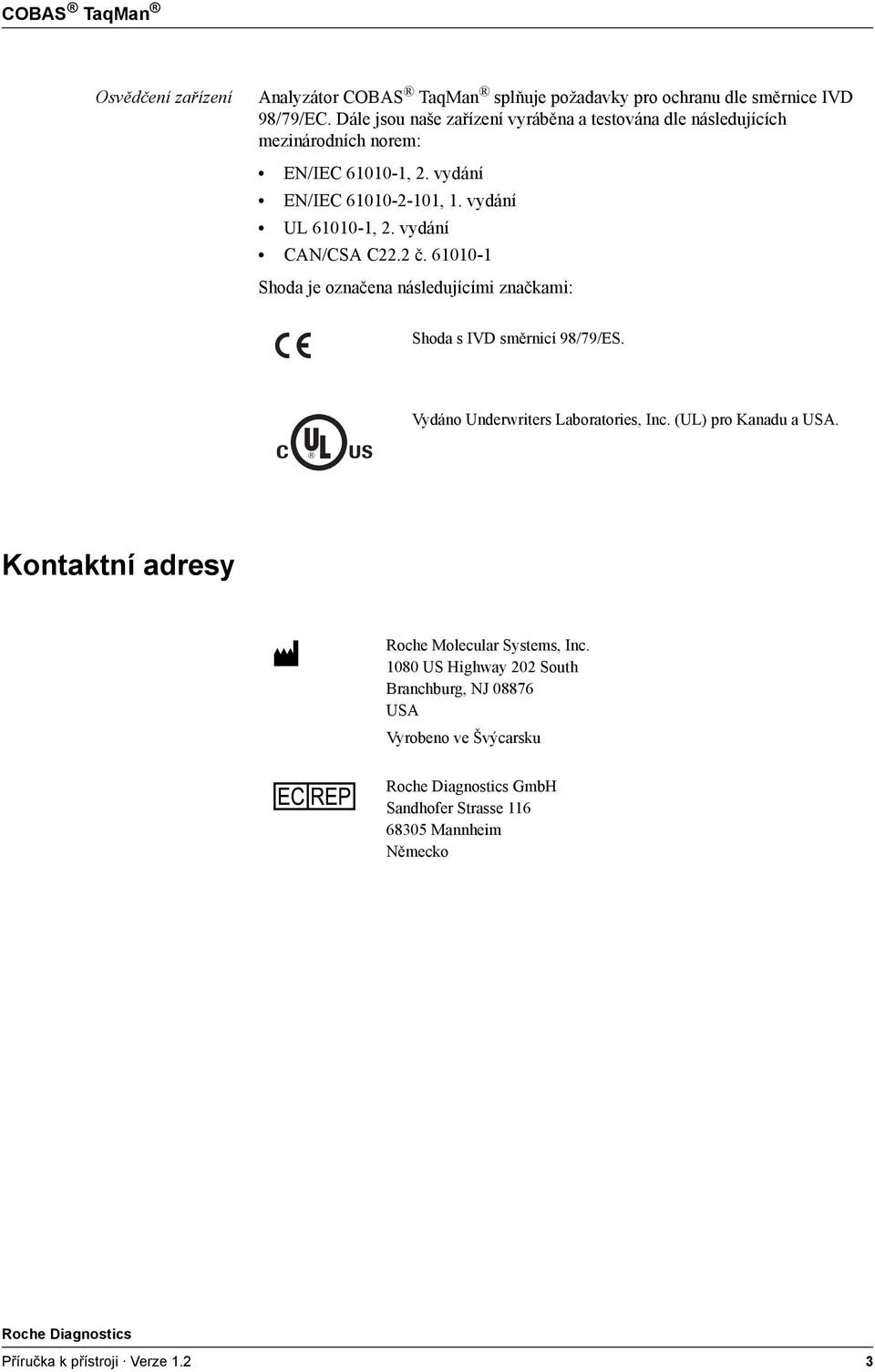 vydání o CAN/CSA C22.2 č. 61010-1 Shoda je označena následujícími značkami: Shoda s IVD směrnicí 98/79/ES. Vydáno Underwriters Laboratories, Inc.