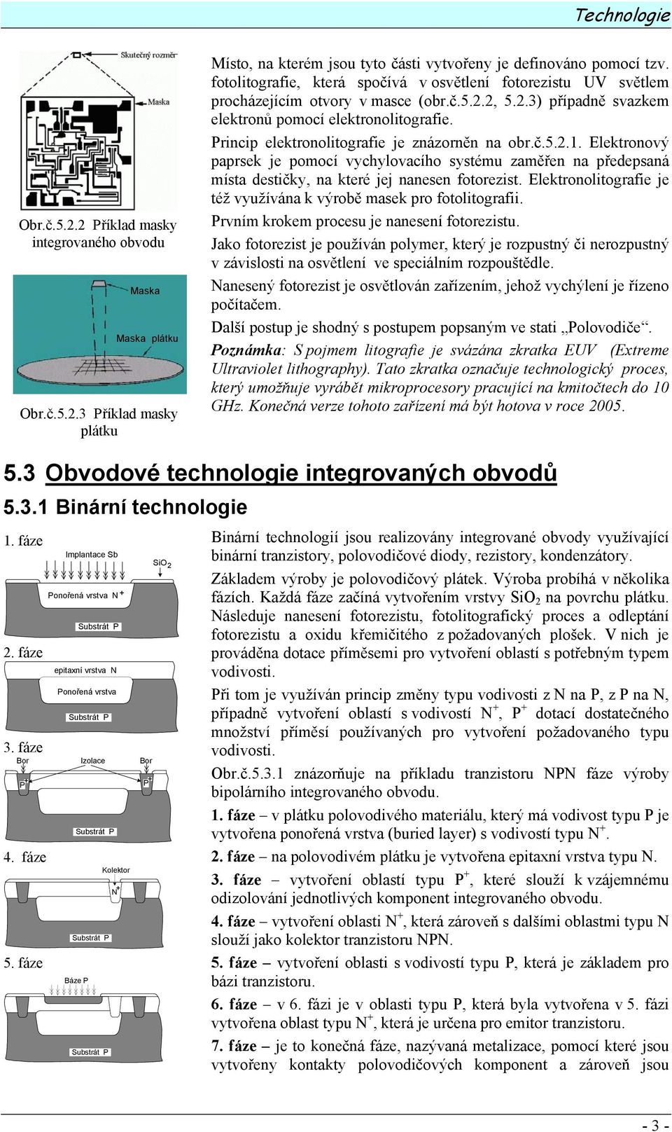 rincip elektronolitografie je znázorněn na obr.č.5.2.1. Elektronový paprsek je pomocí vychylovacího systému zaměřen na předepsaná místa destičky, na které jej nanesen fotorezist.