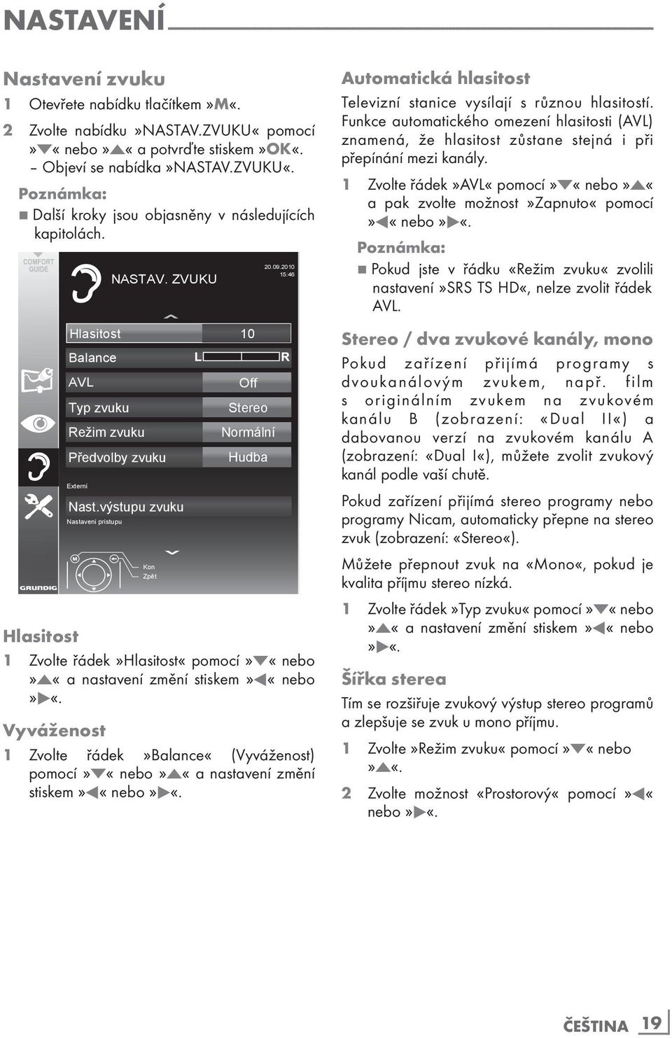 Hlasitost 10 Balance AVL Typ zvuku Režim zvuku Předvolby zvuku Externí Nast.výstupu zvuku Nastaveni pristupu NASTAV. ZVUKU Kon Zpět Off Stereo Normální Hudba 20.09.