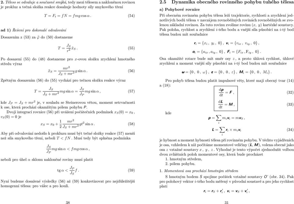 (56) J S + Zpětný dosazení (56) do (55) vchází po tečnou sožku eakce výaz T = J S J S + g sn α = J S J P g sn α, (57) kde J P = J S + je, v souadu se Steneovou větou, oent setvačnost k ose, kteá