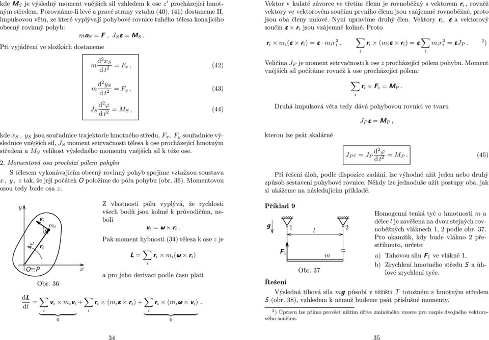 Př vjádření ve sožkách dostanee d S d t = F, (4) d S d t = F, (43) J S d ϕ d t = M S, (44) kde S, S jsou souřadnce tajektoe hotného středu, F,F souřadnce výsednce vnějších s, J S oent setvačnost