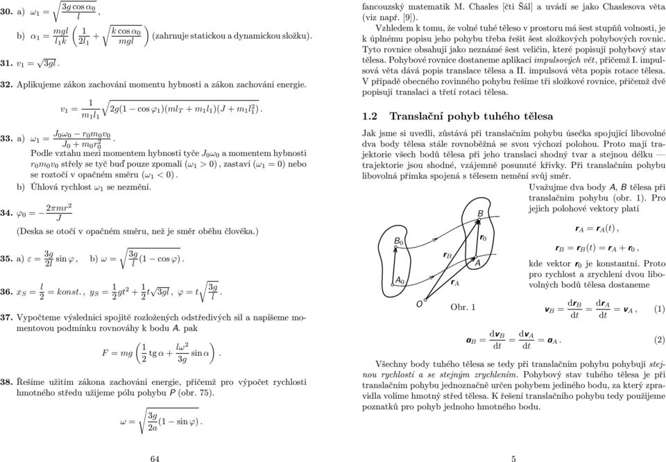 ϕ = π J (Deska se otočí v opačné sěu, než je sě oběhu čověka.) 35. a) ε = 3g 3g sn ϕ, b) ω = ( cos ϕ). 36. S = = konst., S = gt + 3g t 3g, ϕ = t. 37.