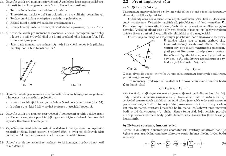 a) dvoďte vztah po oent setvačnost J tenké hoogenní tče dék koseo, s níž tč svíá úhe α a kteá pochází její konce (ob. 5). Hotnost tče je.