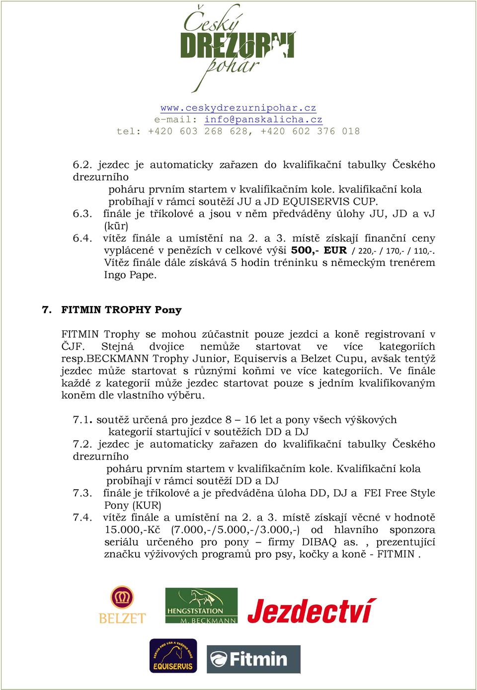 místě získají finanční ceny vyplácené v penězích v celkové výši 500,- EUR / 220,- / 170,- / 110,-. Vítěz finále dále získává 5 hodin tréninku s německým trenérem Ingo Pape. 7.