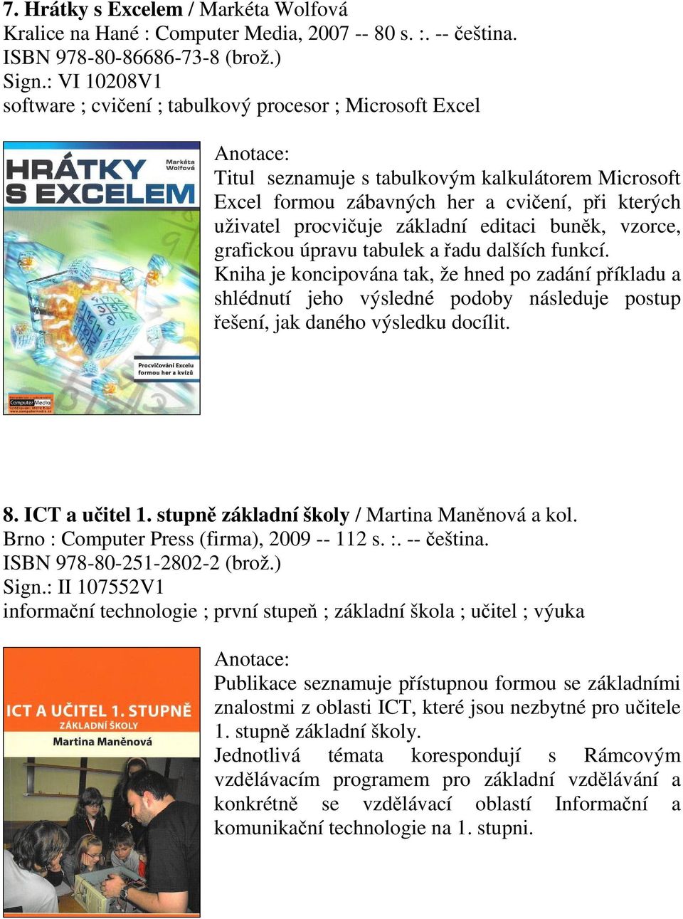 editaci bunk, vzorce, grafickou úpravu tabulek a adu dalších funkcí.